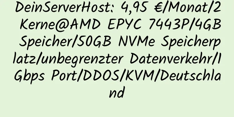 DeinServerHost: 4,95 €/Monat/2 Kerne@AMD EPYC 7443P/4GB Speicher/50GB NVMe Speicherplatz/unbegrenzter Datenverkehr/1Gbps Port/DDOS/KVM/Deutschland