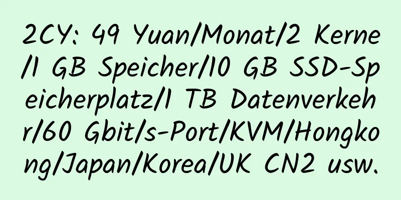 2CY: 49 Yuan/Monat/2 Kerne/1 GB Speicher/10 GB SSD-Speicherplatz/1 TB Datenverkehr/60 Gbit/s-Port/KVM/Hongkong/Japan/Korea/UK CN2 usw.