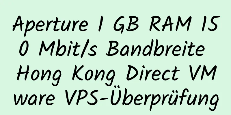 Aperture 1 GB RAM 150 Mbit/s Bandbreite Hong Kong Direct VMware VPS-Überprüfung