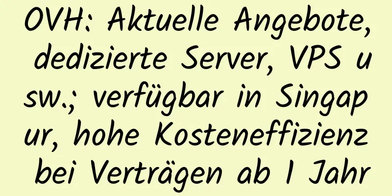 OVH: Aktuelle Angebote, dedizierte Server, VPS usw.; verfügbar in Singapur, hohe Kosteneffizienz bei Verträgen ab 1 Jahr