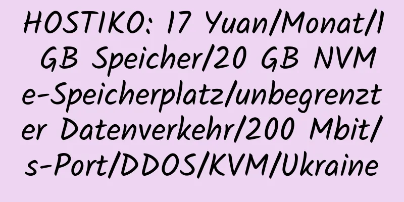 HOSTIKO: 17 Yuan/Monat/1 GB Speicher/20 GB NVMe-Speicherplatz/unbegrenzter Datenverkehr/200 Mbit/s-Port/DDOS/KVM/Ukraine