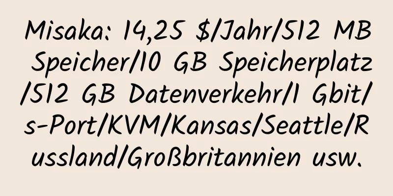 Misaka: 14,25 $/Jahr/512 MB Speicher/10 GB Speicherplatz/512 GB Datenverkehr/1 Gbit/s-Port/KVM/Kansas/Seattle/Russland/Großbritannien usw.