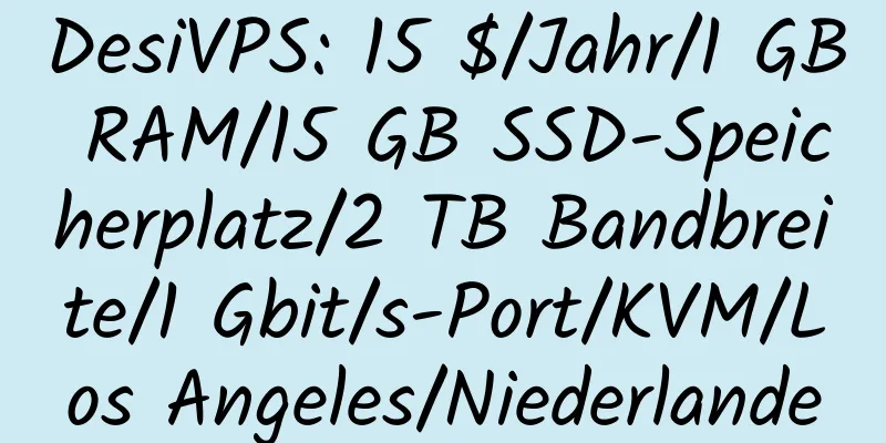 DesiVPS: 15 $/Jahr/1 GB RAM/15 GB SSD-Speicherplatz/2 TB Bandbreite/1 Gbit/s-Port/KVM/Los Angeles/Niederlande