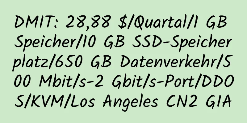 DMIT: 28,88 $/Quartal/1 GB Speicher/10 GB SSD-Speicherplatz/650 GB Datenverkehr/500 Mbit/s-2 Gbit/s-Port/DDOS/KVM/Los Angeles CN2 GIA