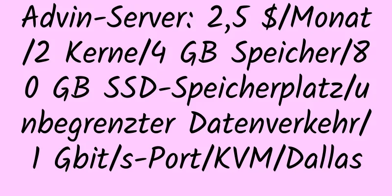 Advin-Server: 2,5 $/Monat/2 Kerne/4 GB Speicher/80 GB SSD-Speicherplatz/unbegrenzter Datenverkehr/1 Gbit/s-Port/KVM/Dallas