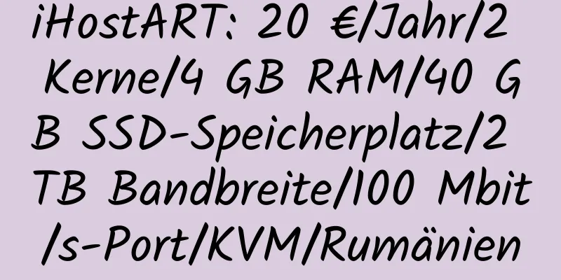 iHostART: 20 €/Jahr/2 Kerne/4 GB RAM/40 GB SSD-Speicherplatz/2 TB Bandbreite/100 Mbit/s-Port/KVM/Rumänien