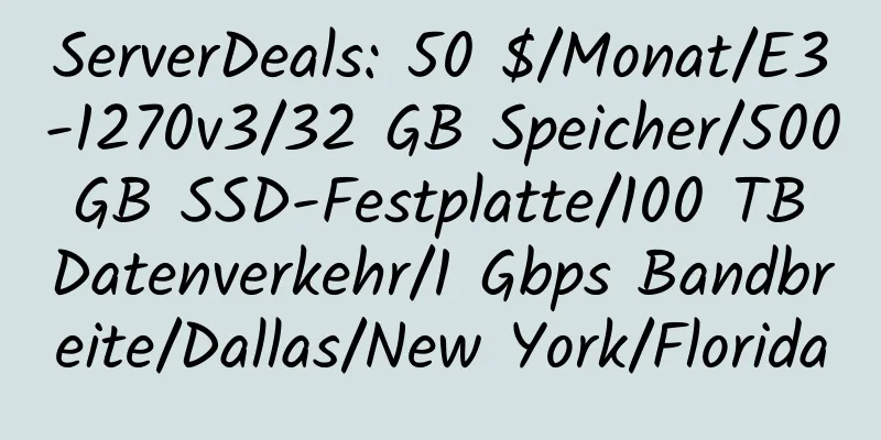 ServerDeals: 50 $/Monat/E3-1270v3/32 GB Speicher/500 GB SSD-Festplatte/100 TB Datenverkehr/1 Gbps Bandbreite/Dallas/New York/Florida