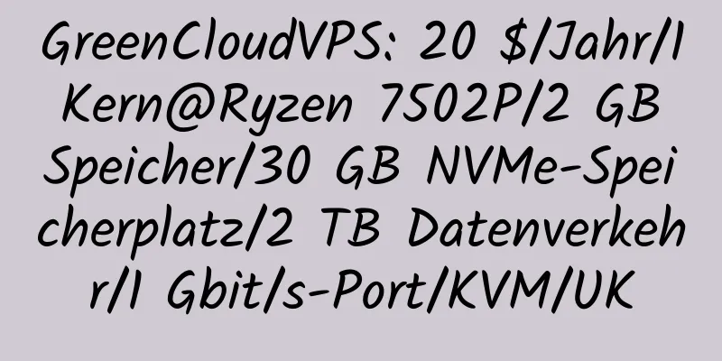 GreenCloudVPS: 20 $/Jahr/1 Kern@Ryzen 7502P/2 GB Speicher/30 GB NVMe-Speicherplatz/2 TB Datenverkehr/1 Gbit/s-Port/KVM/UK