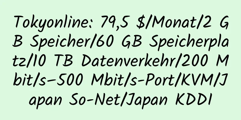 Tokyonline: 79,5 $/Monat/2 GB Speicher/60 GB Speicherplatz/10 TB Datenverkehr/200 Mbit/s–500 Mbit/s-Port/KVM/Japan So-Net/Japan KDDI