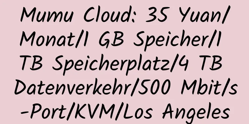 Mumu Cloud: 35 Yuan/Monat/1 GB Speicher/1 TB Speicherplatz/4 TB Datenverkehr/500 Mbit/s-Port/KVM/Los Angeles