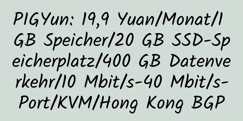 PIGYun: 19,9 Yuan/Monat/1 GB Speicher/20 GB SSD-Speicherplatz/400 GB Datenverkehr/10 Mbit/s-40 Mbit/s-Port/KVM/Hong Kong BGP