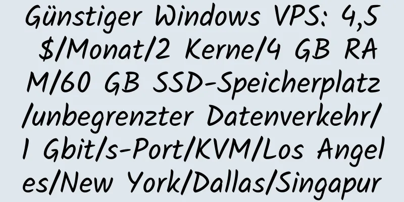 Günstiger Windows VPS: 4,5 $/Monat/2 Kerne/4 GB RAM/60 GB SSD-Speicherplatz/unbegrenzter Datenverkehr/1 Gbit/s-Port/KVM/Los Angeles/New York/Dallas/Singapur