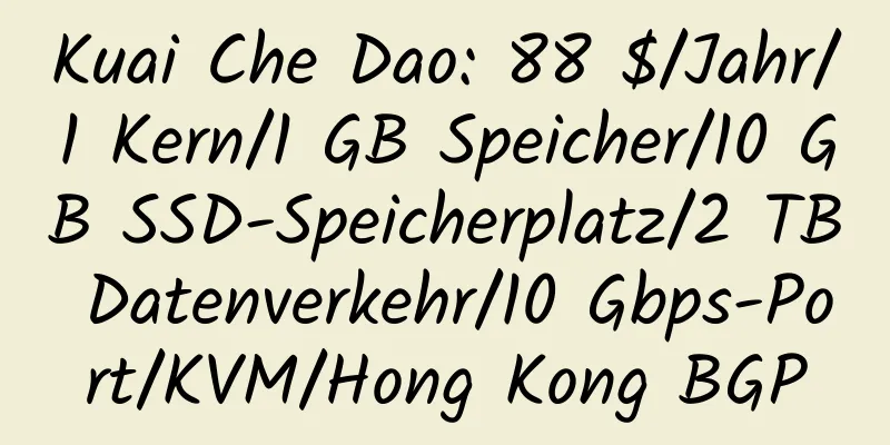 Kuai Che Dao: 88 $/Jahr/1 Kern/1 GB Speicher/10 GB SSD-Speicherplatz/2 TB Datenverkehr/10 Gbps-Port/KVM/Hong Kong BGP