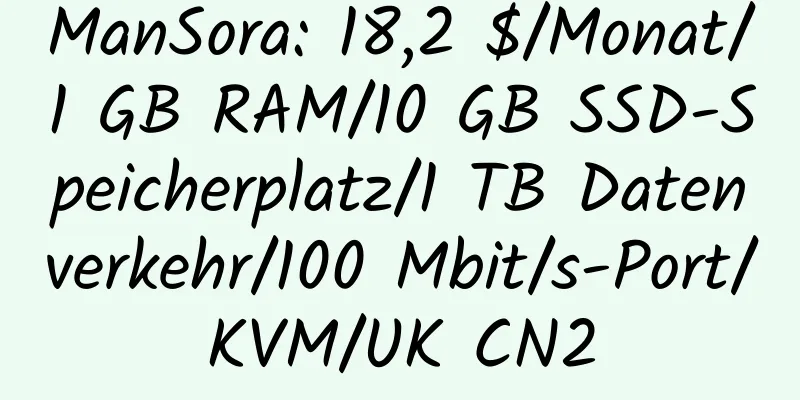 ManSora: 18,2 $/Monat/1 GB RAM/10 GB SSD-Speicherplatz/1 TB Datenverkehr/100 Mbit/s-Port/KVM/UK CN2