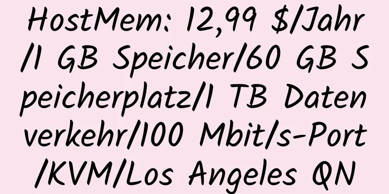 HostMem: 12,99 $/Jahr/1 GB Speicher/60 GB Speicherplatz/1 TB Datenverkehr/100 Mbit/s-Port/KVM/Los Angeles QN