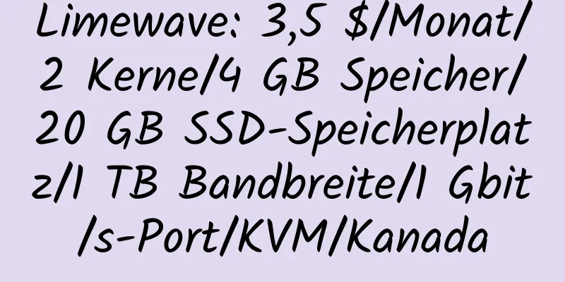 Limewave: 3,5 $/Monat/2 Kerne/4 GB Speicher/20 GB SSD-Speicherplatz/1 TB Bandbreite/1 Gbit/s-Port/KVM/Kanada