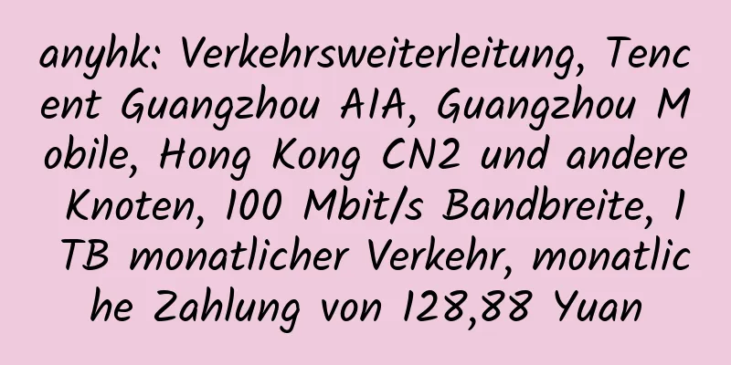 anyhk: Verkehrsweiterleitung, Tencent Guangzhou AIA, Guangzhou Mobile, Hong Kong CN2 und andere Knoten, 100 Mbit/s Bandbreite, 1 TB monatlicher Verkehr, monatliche Zahlung von 128,88 Yuan