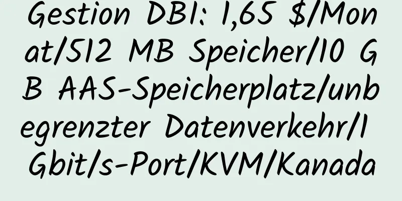 Gestion DBI: 1,65 $/Monat/512 MB Speicher/10 GB AAS-Speicherplatz/unbegrenzter Datenverkehr/1 Gbit/s-Port/KVM/Kanada