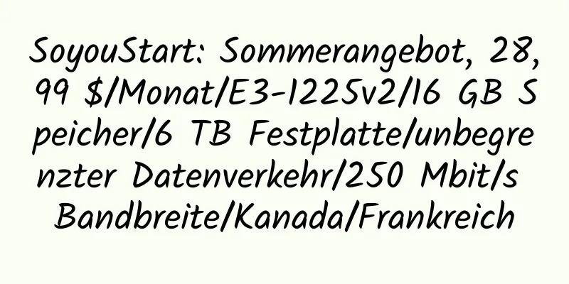 SoyouStart: Sommerangebot, 28,99 $/Monat/E3-1225v2/16 GB Speicher/6 TB Festplatte/unbegrenzter Datenverkehr/250 Mbit/s Bandbreite/Kanada/Frankreich