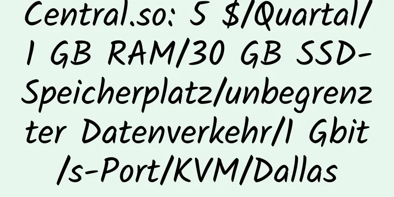 Central.so: 5 $/Quartal/1 GB RAM/30 GB SSD-Speicherplatz/unbegrenzter Datenverkehr/1 Gbit/s-Port/KVM/Dallas