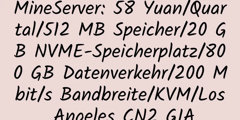 MineServer: 58 Yuan/Quartal/512 MB Speicher/20 GB NVME-Speicherplatz/800 GB Datenverkehr/200 Mbit/s Bandbreite/KVM/Los Angeles CN2 GIA