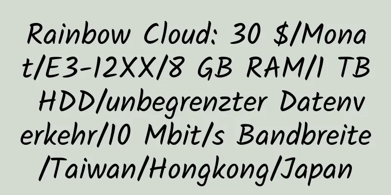 Rainbow Cloud: 30 $/Monat/E3-12XX/8 GB RAM/1 TB HDD/unbegrenzter Datenverkehr/10 Mbit/s Bandbreite/Taiwan/Hongkong/Japan