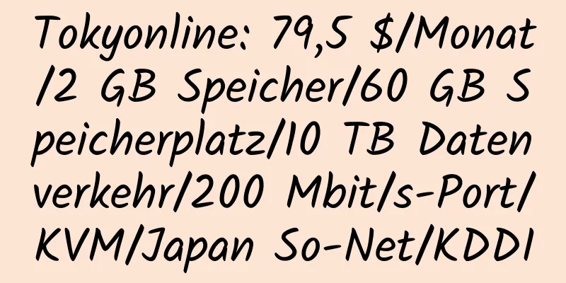 Tokyonline: 79,5 $/Monat/2 GB Speicher/60 GB Speicherplatz/10 TB Datenverkehr/200 Mbit/s-Port/KVM/Japan So-Net/KDDI