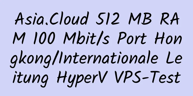 Asia.Cloud 512 MB RAM 100 Mbit/s Port Hongkong/Internationale Leitung HyperV VPS-Test