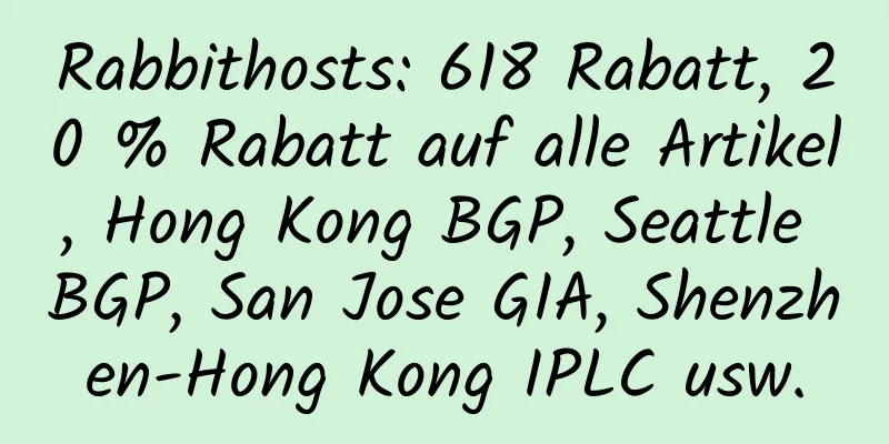 Rabbithosts: 618 Rabatt, 20 % Rabatt auf alle Artikel, Hong Kong BGP, Seattle BGP, San Jose GIA, Shenzhen-Hong Kong IPLC usw.