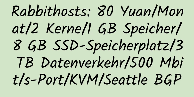 Rabbithosts: 80 Yuan/Monat/2 Kerne/1 GB Speicher/8 GB SSD-Speicherplatz/3 TB Datenverkehr/500 Mbit/s-Port/KVM/Seattle BGP