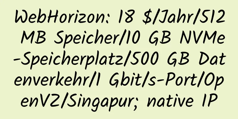 WebHorizon: 18 $/Jahr/512 MB Speicher/10 GB NVMe-Speicherplatz/500 GB Datenverkehr/1 Gbit/s-Port/OpenVZ/Singapur; native IP