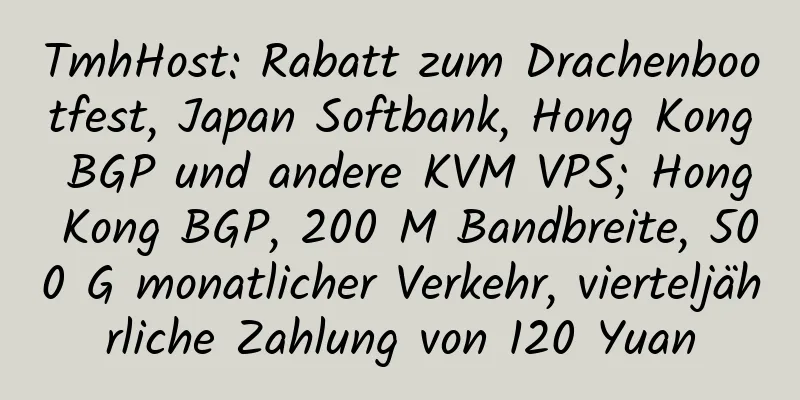 TmhHost: Rabatt zum Drachenbootfest, Japan Softbank, Hong Kong BGP und andere KVM VPS; Hong Kong BGP, 200 M Bandbreite, 500 G monatlicher Verkehr, vierteljährliche Zahlung von 120 Yuan