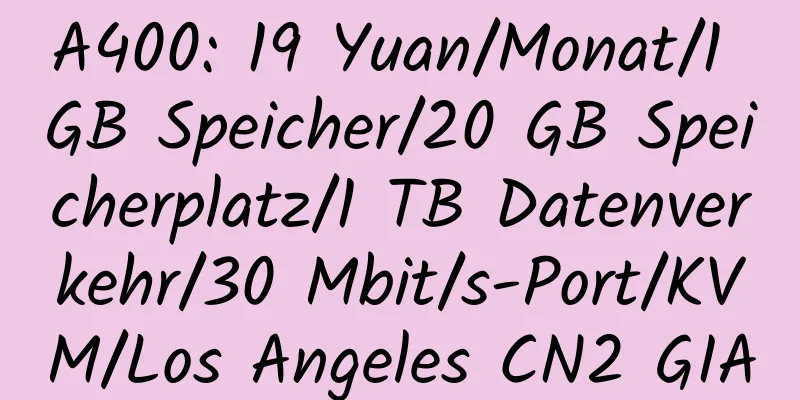 A400: 19 Yuan/Monat/1 GB Speicher/20 GB Speicherplatz/1 TB Datenverkehr/30 Mbit/s-Port/KVM/Los Angeles CN2 GIA