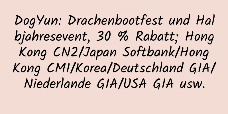 DogYun: Drachenbootfest und Halbjahresevent, 30 % Rabatt; Hong Kong CN2/Japan Softbank/Hong Kong CMI/Korea/Deutschland GIA/Niederlande GIA/USA GIA usw.