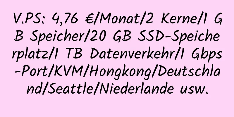 V.PS: 4,76 €/Monat/2 Kerne/1 GB Speicher/20 GB SSD-Speicherplatz/1 TB Datenverkehr/1 Gbps-Port/KVM/Hongkong/Deutschland/Seattle/Niederlande usw.