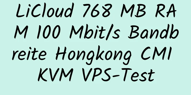 LiCloud 768 MB RAM 100 Mbit/s Bandbreite Hongkong CMI KVM VPS-Test