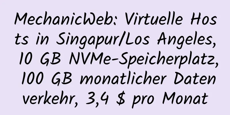 MechanicWeb: Virtuelle Hosts in Singapur/Los Angeles, 10 GB NVMe-Speicherplatz, 100 GB monatlicher Datenverkehr, 3,4 $ pro Monat