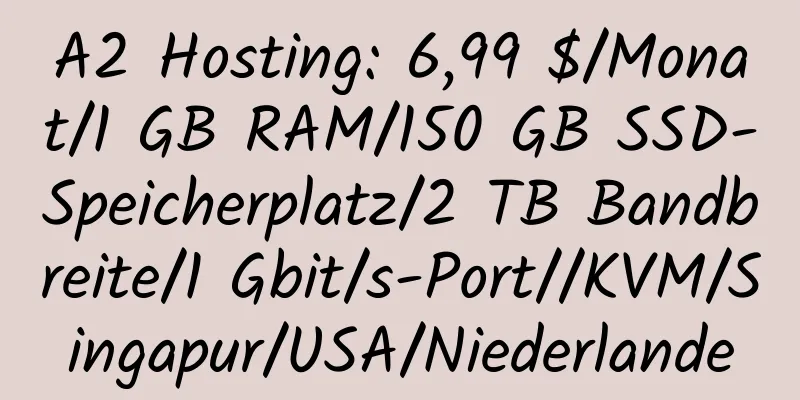 A2 Hosting: 6,99 $/Monat/1 GB RAM/150 GB SSD-Speicherplatz/2 TB Bandbreite/1 Gbit/s-Port//KVM/Singapur/USA/Niederlande