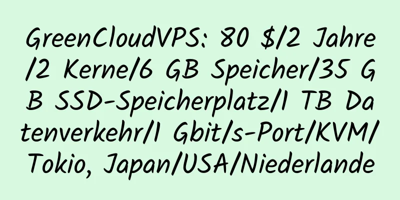 GreenCloudVPS: 80 $/2 Jahre/2 Kerne/6 GB Speicher/35 GB SSD-Speicherplatz/1 TB Datenverkehr/1 Gbit/s-Port/KVM/Tokio, Japan/USA/Niederlande