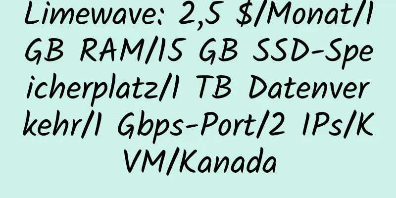 Limewave: 2,5 $/Monat/1 GB RAM/15 GB SSD-Speicherplatz/1 TB Datenverkehr/1 Gbps-Port/2 IPs/KVM/Kanada