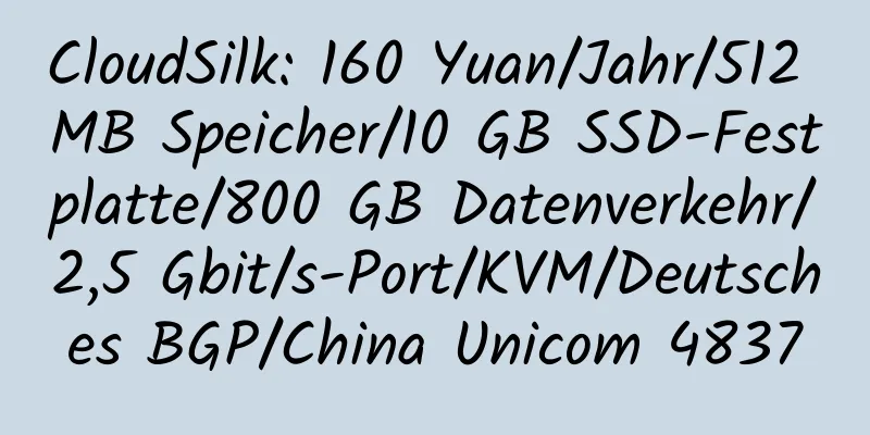 CloudSilk: 160 Yuan/Jahr/512 MB Speicher/10 GB SSD-Festplatte/800 GB Datenverkehr/2,5 Gbit/s-Port/KVM/Deutsches BGP/China Unicom 4837