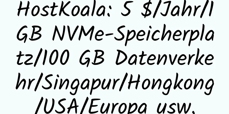 HostKoala: 5 $/Jahr/1 GB NVMe-Speicherplatz/100 GB Datenverkehr/Singapur/Hongkong/USA/Europa usw.