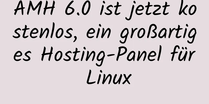 AMH 6.0 ist jetzt kostenlos, ein großartiges Hosting-Panel für Linux