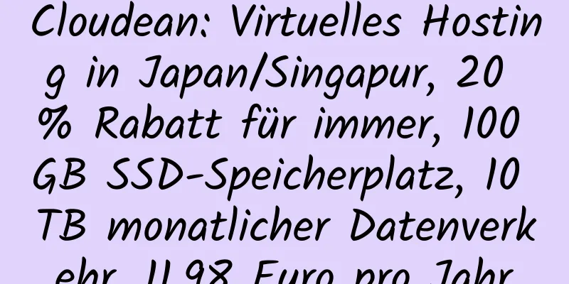 Cloudean: Virtuelles Hosting in Japan/Singapur, 20 % Rabatt für immer, 100 GB SSD-Speicherplatz, 10 TB monatlicher Datenverkehr, 11,98 Euro pro Jahr