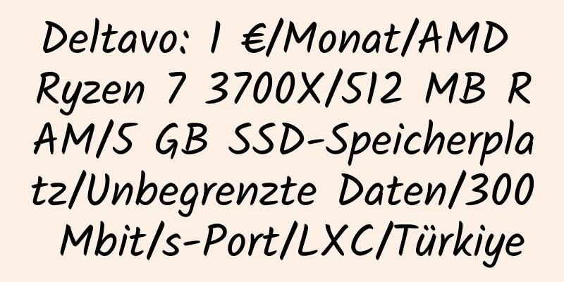 Deltavo: 1 €/Monat/AMD Ryzen 7 3700X/512 MB RAM/5 GB SSD-Speicherplatz/Unbegrenzte Daten/300 Mbit/s-Port/LXC/Türkiye