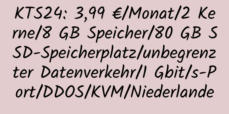 KTS24: 3,99 €/Monat/2 Kerne/8 GB Speicher/80 GB SSD-Speicherplatz/unbegrenzter Datenverkehr/1 Gbit/s-Port/DDOS/KVM/Niederlande