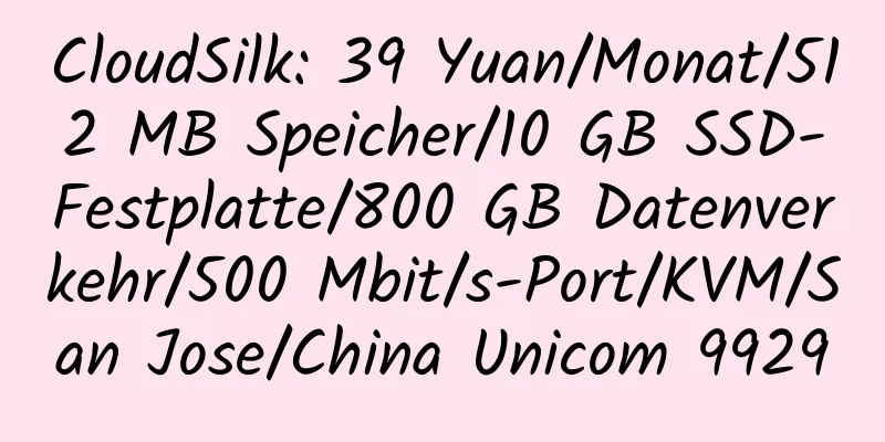 CloudSilk: 39 Yuan/Monat/512 MB Speicher/10 GB SSD-Festplatte/800 GB Datenverkehr/500 Mbit/s-Port/KVM/San Jose/China Unicom 9929