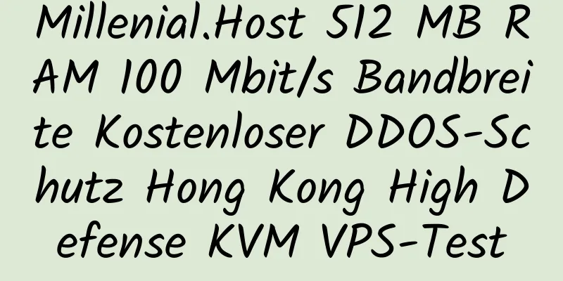 Millenial.Host 512 MB RAM 100 Mbit/s Bandbreite Kostenloser DDOS-Schutz Hong Kong High Defense KVM VPS-Test