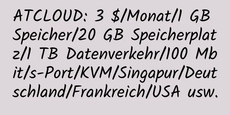 ATCLOUD: 3 $/Monat/1 GB Speicher/20 GB Speicherplatz/1 TB Datenverkehr/100 Mbit/s-Port/KVM/Singapur/Deutschland/Frankreich/USA usw.