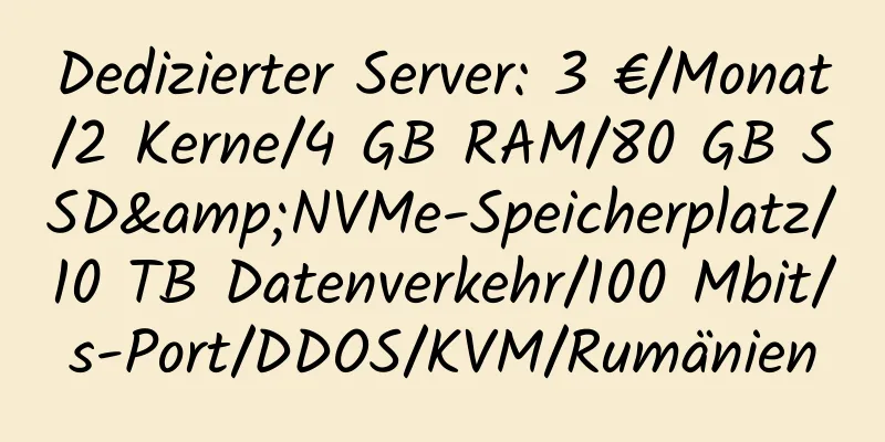 Dedizierter Server: 3 €/Monat/2 Kerne/4 GB RAM/80 GB SSD&NVMe-Speicherplatz/10 TB Datenverkehr/100 Mbit/s-Port/DDOS/KVM/Rumänien